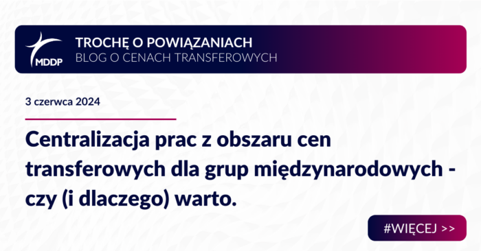 Centralizacja prac z obszaru cen transferowych dla grup międzynarodowych - czy (i dlaczego) warto