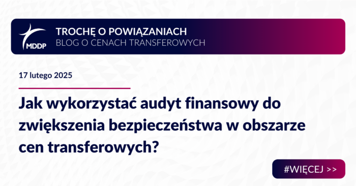 Jak wykorzystać audyt finansowy do zwiększenia bezpieczeństwa w obszarze cen transferowych? Jak wykorzystać audyt finansowy do zwiększenia bezpieczeństwa w obszarze cen transferowych?