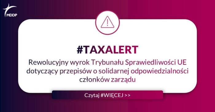 Tax Alert Rewolucyjny wyrok Trybunału Sprawiedliwości UE dotyczący przepisów o solidarnej odpowiedzialności członków zarządu Rewolucyjny wyrok Trybunału Sprawiedliwości UE dotyczący przepisów o solidarnej odpowiedzialności członków zarządu