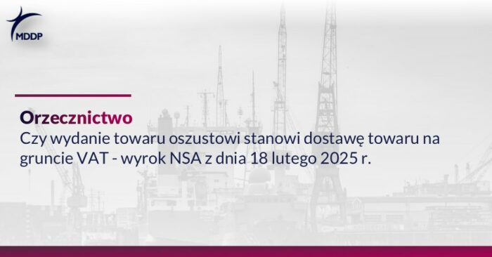 Czy wydanie towaru oszustowi stanowi dostawę towaru na gruncie VAT - wyrok NSA z dnia 18 lutego 2025 r.