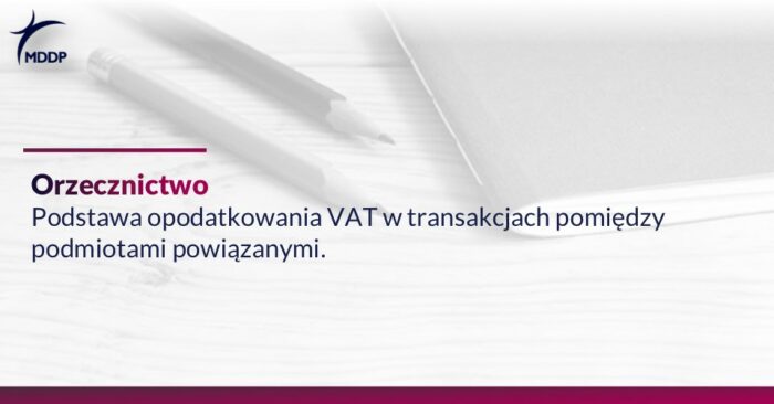 Podstawa opodatkowania VAT w transakcjach pomiędzy podmiotami powiązanymi.