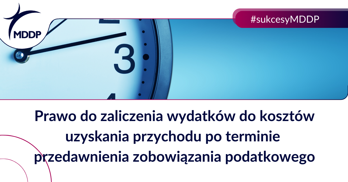 Wygrana obrona prawa do zaliczenia wydatków do kosztów uzyskania przychodu po upływie terminu przedawnienia zobowiązania podatkowego Wygrana obrona prawa do zaliczenia wydatków do kosztów uzyskania przychodu po upływie terminu przedawnienia zobowiązania podatkowego