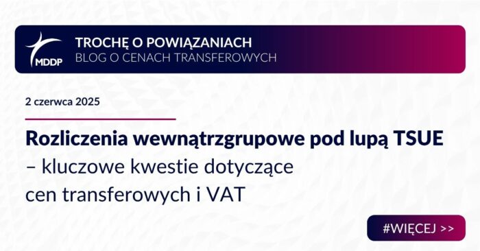 Rozliczenia wewnątrzgrupowe pod lupą TSUE – kluczowe kwestie dotyczące cen transferowych i VAT
