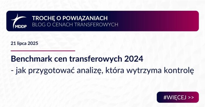 Benchmark cen transferowych 2024 – jak przygotować analizę, która wytrzyma kontrolę Benchmark cen transferowych 2024 - jak przygotować analizę, która wytrzyma kontrolę