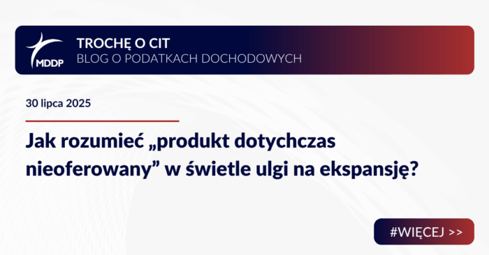 Jak rozumieć „produkt dotychczas nieoferowany” w świetle ulgi na ekspansję?