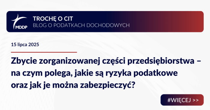 Zbycie zorganizowanej części przedsiębiorstwa – na czym polega, jakie są ryzyka podatkowe oraz jak je można zabezpieczyć?