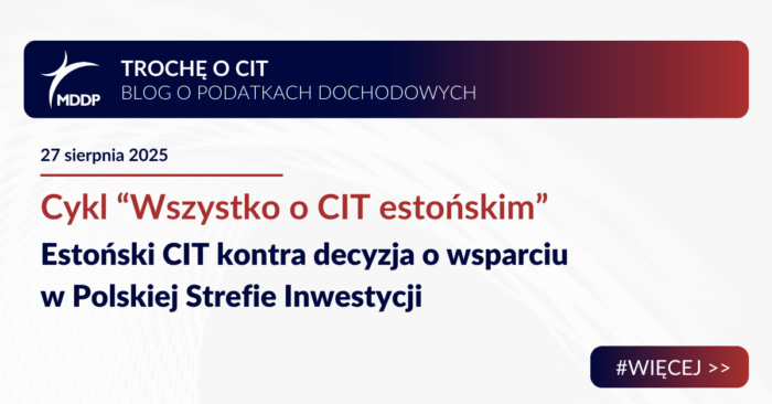 Estoński CIT kontra decyzja o wsparciu w Polskiej Strefie Inwestycji – najnowsza interpretacja Dyrektora KIS i jej znaczenie dla przedsiębiorców