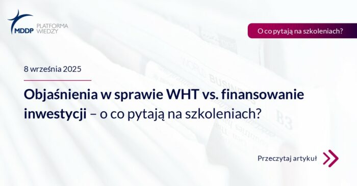 Objaśnienia w sprawie WHT vs. finansowanie inwestycji – o co pytają na szkoleniach Objaśnienia w sprawie WHT vs. finansowanie inwestycji