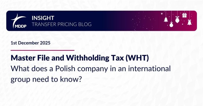 Master File and Withholding Tax (WHT). What does a Polish company in an international group need to know? How does the Master File impact WHT in Poland? Review the key risks, obligations, and actions that a Polish subsidiary of an international group should take.
