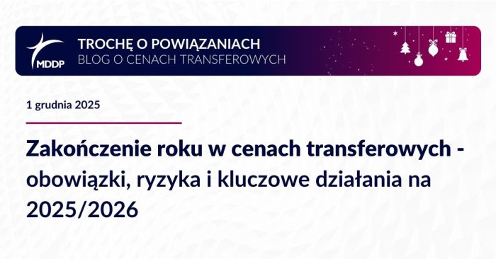 Zakończenie roku w cenach transferowych: kluczowe obowiązki dokumentacyjne i działania na 2025/2026, które pomogą zminimalizować ryzyko podatkowe.