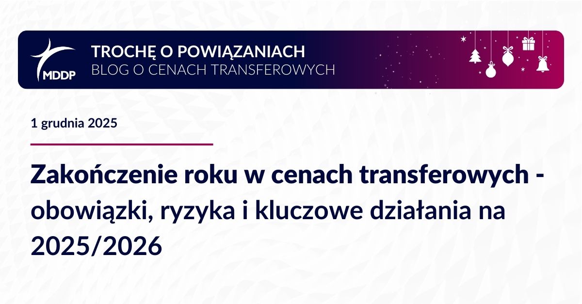 Zakończenie roku w cenach transferowych: kluczowe obowiązki dokumentacyjne i działania na 2025/2026, które pomogą zminimalizować ryzyko podatkowe.