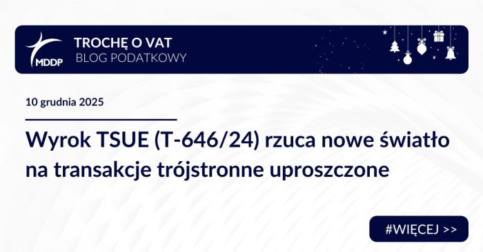 Wyrok TSUE z 3 grudnia 2025 r. (T646/24) dotyczy transakcji trójstronnych uproszczonych, wskazując nowe zasady rozliczeń VAT, które mogą wpłynąć na polskich przedsiębiorców.