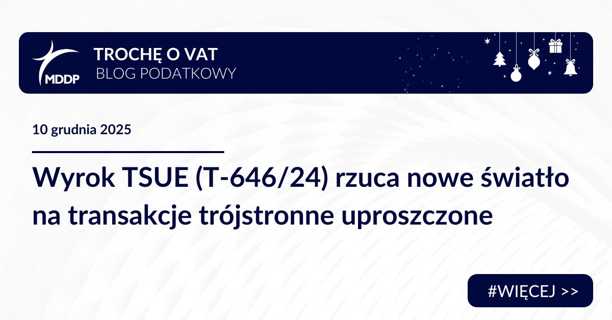 Wyrok TSUE z 3 grudnia 2025 r. (T646/24) dotyczy transakcji trójstronnych uproszczonych, wskazując nowe zasady rozliczeń VAT, które mogą wpłynąć na polskich przedsiębiorców.