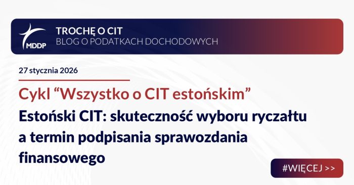 Estoński CIT_skuteczność wyboru ryczałtu a termin podpisania sprawozdania finansowego Estoński CIT: skuteczność wyboru ryczałtu a termin podpisania sprawozdania finansowego