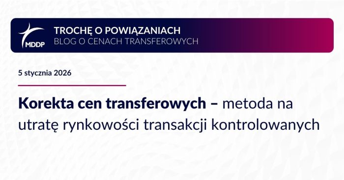 Korekta cen transferowych jako narzędzie przywracania rynkowości transakcji kontrolowanych. Warunki, ryzyka podatkowe, VAT oraz praktyka organów.