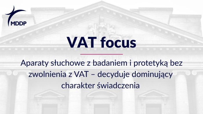 Aparaty słuchowe z badaniem i protetyką bez zwolnienia z VAT – decyduje dominujący charakter świadczenia Aparaty słuchowe z badaniem i protetyką bez zwolnienia z VAT: WSA w Poznaniu potwierdza, że dominującym świadczeniem jest dostawa towaru, a nie usługi medyczne.