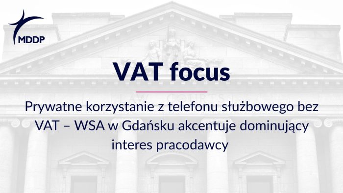 Prywatne korzystanie z telefonu służbowego bez VAT – WSA w Gdańsku akcentuje dominujący interes pracodawcy Prywatne korzystanie z telefonu służbowego bez VAT: WSA w Gdańsku potwierdza, że to interes pracodawcy decyduje o braku opodatkowania VAT.