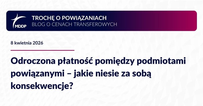 Odroczenie płatności w transakcjach powiązanych może podważyć rynkowość i skutkować doszacowaniem dochodu przez organy podatkowe.