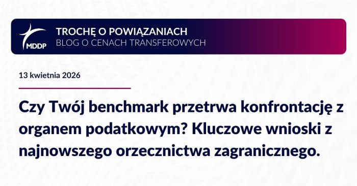 Benchmark w cenach transferowych pod lupą sądów. Kluczowe wnioski z najnowszego zagranicznego orzecznictwa i ich znaczenie dla podatników.