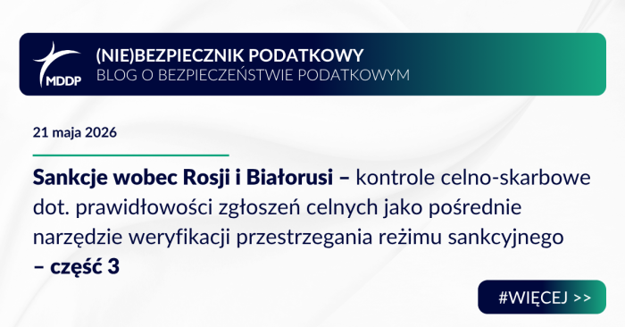 Sankcje wobec Rosji i Białorusi – kontrole celno-skarbowe dot. prawidłowości zgłoszeń celnych jako pośrednie narzędzie weryfikacji przestrzegania reżimu sankcyjnego – część 3 Sankcje wobec Rosji i Białorusi – kontrole celno-skarbowe dot. prawidłowości zgłoszeń celnych jako pośrednie narzędzie weryfikacji przestrzegania reżimu sankcyjnego – część 3