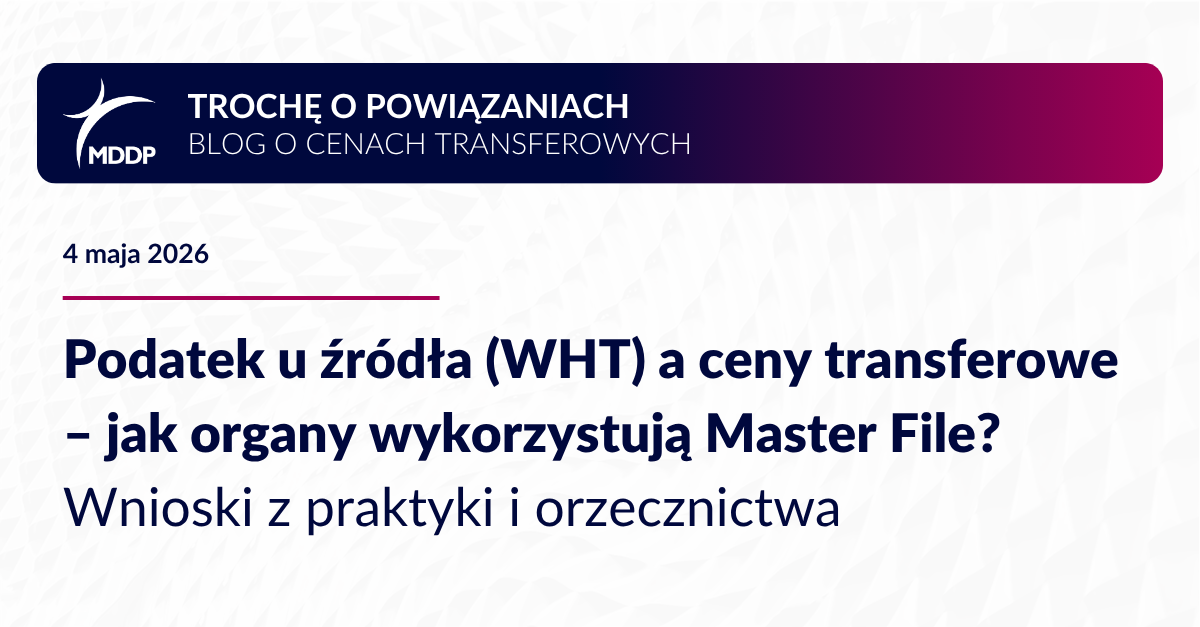 Podatek u źródła (WHT) a ceny transferowe – jak organy wykorzystują Master File? Wnioski z praktyki i orzecznictwa