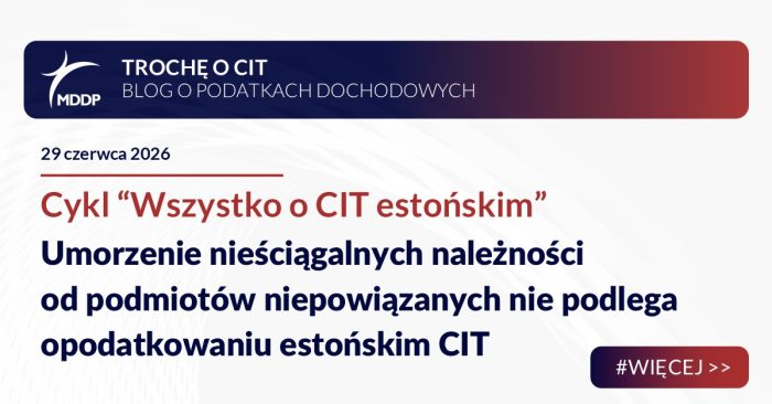 Umorzenie nieściągalnych należności od podmiotów niepowiązanych nie podlega opodatkowaniu estońskim CIT Umorzenie nieściągalnych należności od podmiotów niepowiązanych nie podlega opodatkowaniu estońskim CIT