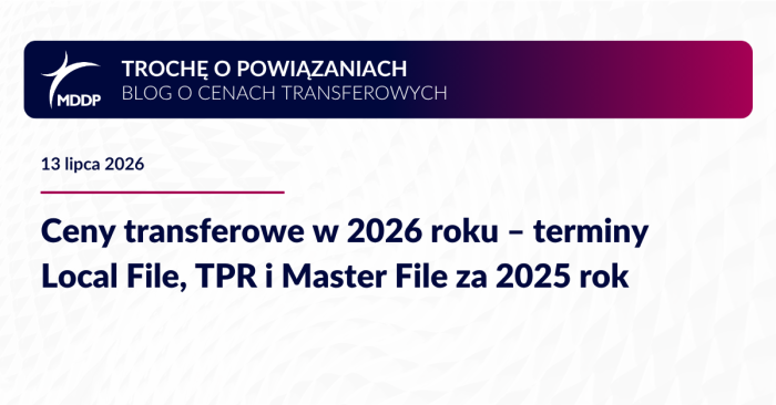 Ceny transferowe w 2026 roku – terminy Local File, TPR i Master File za 2025 rok Ceny transferowe w 2026 roku – terminy Local File, TPR i Master File za 2025 rok