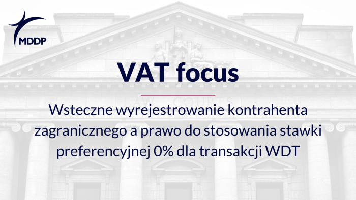 Wsteczne wyrejestrowanie kontrahenta zagranicznego a prawo do stosowania stawki preferencyjnej 0% dla transakcji WDT Wsteczne wyrejestrowanie kontrahenta zagranicznego a prawo do stosowania stawki preferencyjnej 0% dla transakcji WDT