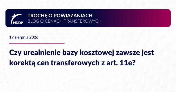 Czy urealnienie bazy kosztowej zawsze jest korektą cen transferowych z art. 11e?