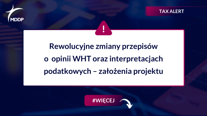 Rewolucyjne zmiany przepisów o opinii WHT oraz interpretacjach podatkowych – założenia projektu Rewolucyjne zmiany przepisów o opinii WHT oraz interpretacjach podatkowych – założenia projektu