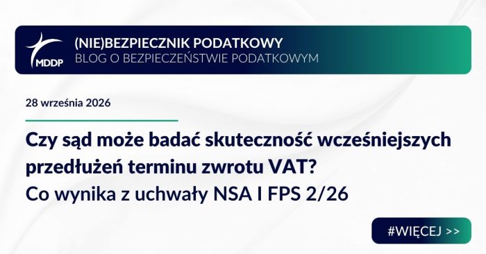 Czy sąd może badać skuteczność wcześniejszych przedłużeń terminu zwrotu VAT? Co wynika z uchwały NSA I FPS 2/26